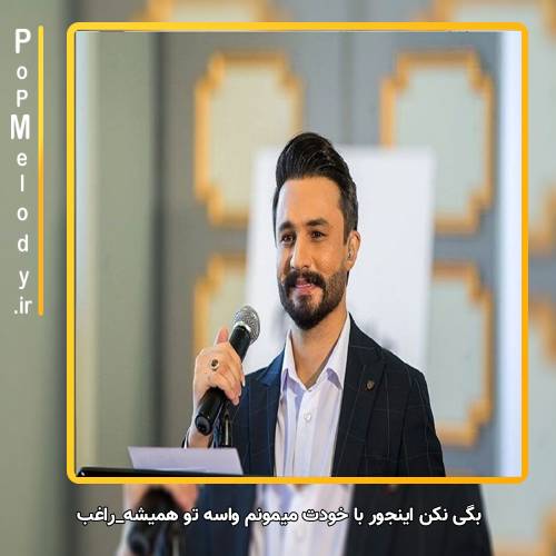 دانلود آهنگ راغب بگی نکن اینجور با خودت میمونم واسه تو همیشه